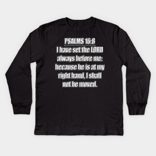 Psalms 16:8 Bible verse "I have set the LORD always before me: because he is at my right hand, I shall not be moved." King James Version (KJV) Kids Long Sleeve T-Shirt